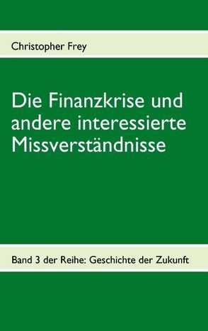 Die Finanzkrise und andere interessierte Missverständnisse von Frey,  Christopher