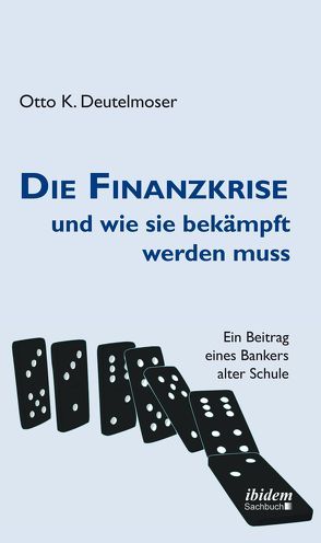 Die Finanzkrise und wie sie bekämpft werden muss von Deutelmoser,  Otto