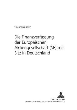 Die Finanzverfassung der Europäischen Aktiengesellschaft (SE) mit Sitz in Deutschland von Koke,  Cornelius