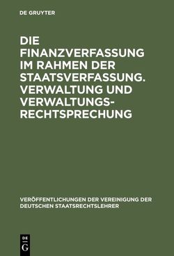 Die Finanzverfassung im Rahmen der Staatsverfassung. Verwaltung und Verwaltungsrechtsprechung von Becker,  Erich, Hettlage,  Karl M., Maunz,  Theodor, Rumpf,  Helmut