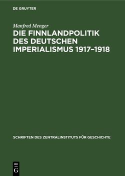 Die Finnlandpolitik des deutschen Imperialismus 1917–1918 von Menger,  Manfred