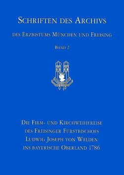 Die Firm- und Kirchweihreise des Freisinger Fürstbischofs Ludwig Joseph von Welden ins bayerische Oberland 1786 von Goetz,  Roland