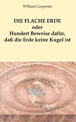 Die flache Erde oder Hundert Beweise dafür, daß die Erde keine Kugel ist von Carpenter,  William, Nowak,  Hellmuth K.