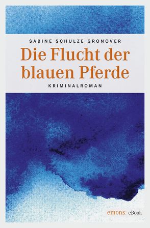 Die Flucht der blauen Pferde von Schulze Gronover,  Sabine