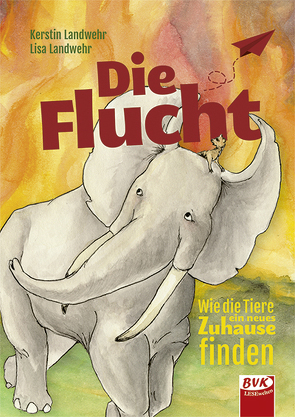 Die Flucht – Wie die Tiere ein neues Zuhause finden von Landwehr,  Kerstin, Landwehr,  Lisa