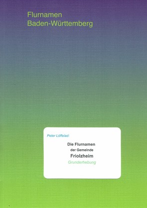 Die Flurnamen der Gemeinde Friolzheim – Grunderhebung von Löffelad,  Peter