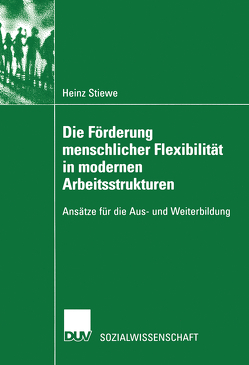 Die Förderung menschlicher Flexibilität in modernen Arbeitsstrukturen von Stiewe,  Heinz