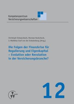 Die Folgen der Finanzkrise für Regulierung und Eigenkapital – Evolution oder Revolution in der Versicherungsbranche? von Körber,  Torsten, Rudschuck,  Norman, Schulenburg,  J Matthias von der, Schwarzbach,  Christoph, Weber,  Stefan