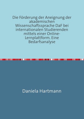 Die Förderung der Aneignung der akademischen Wissenschaftssprache DaF bei internationalen Studierenden mittels einer Online-Lernplattform von Hartmann,  Daniela