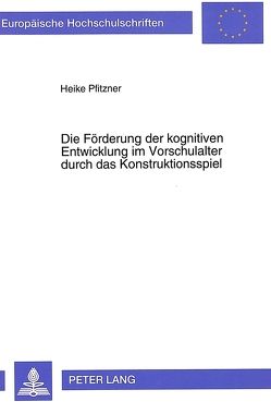 Die Förderung der kognitiven Entwicklung im Vorschulalter durch das Konstruktionsspiel von Pfitzner,  Heike