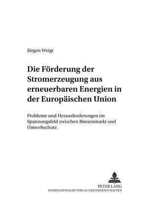 Die Förderung der Stromerzeugung aus erneuerbaren Energien in der Europäischen Union von Weigt,  Jürgen