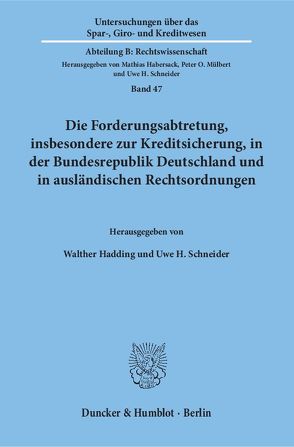 Die Forderungsabtretung, insbesondere zur Kreditsicherung, in der Bundesrepublik Deutschland und in ausländischen Rechtsordnungen. von Hadding,  Walther, Schneider,  Uwe H.