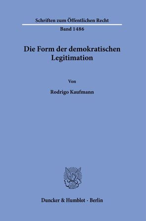 Die Form der demokratischen Legitimation. von Kaufmann,  Rodrigo