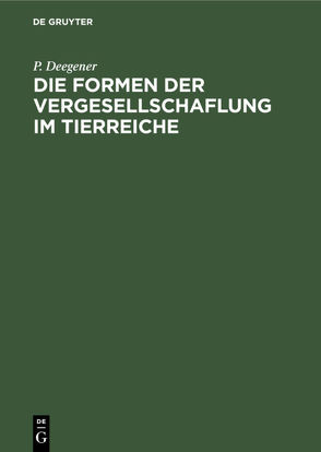 Die Formen der Vergesellschaflung im Tierreiche von Deegener,  P.