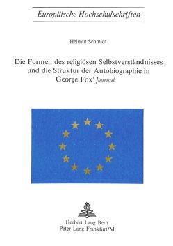 Die Formen des religiösen Selbstverständnisses und die Struktur der Autobiographie in George Fox’s «Journal» von Schmidt,  Helmut