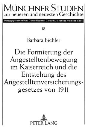 Die Formierung der Angestelltenbewegung im Kaiserreich und die Entstehung des Angestelltenversicherungsgesetzes von 1911 von Bichler,  Barbara