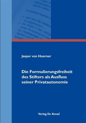 Die Formulierungsfreiheit des Stifters als Ausfluss seiner Privatautonomie von Hoerner,  Jasper von