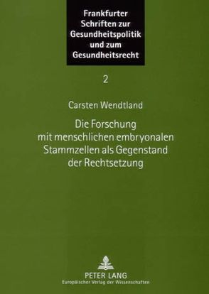 Die Forschung mit menschlichen embryonalen Stammzellen als Gegenstand der Rechtsetzung von Wendtland,  Carsten