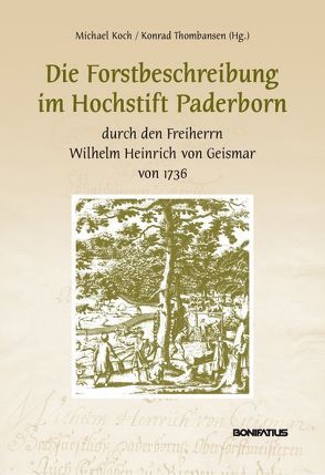 Die Forstbeschreibung im Hochstift Paderborn durch den Freiherrn Wilhelm Heinrich von Geismar von 1736 von Koch,  Michael, Thombansen,  Konrad