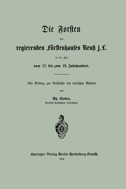 Die Forsten des regierenden fürstenhauses Reuk j. L. in der Zeit vom 17. bis zum 19. Jahrhundert von Sieber,  Ph.