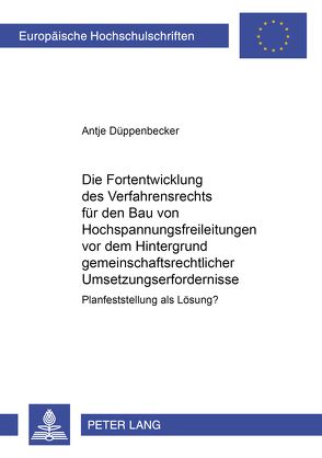 Die Fortentwicklung des Verfahrensrechts für den Bau von Hochspannungsfreileitungen vor dem Hintergrund gemeinschaftsrechtlicher Umsetzungserfordernisse von Düppenbecker,  Antje