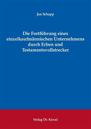 Die Fortführung eines einzelkaufmännischen Unternehmens durch Erben und Testamentsvollstrecker von Schapp,  Jan