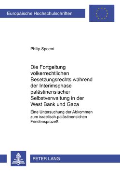 Die Fortgeltung völkerrechtlichen Besetzungsrechts während der Interimsphase palästinensischer Selbstverwaltung in der West Bank und Gaza von Spoerri,  Philip