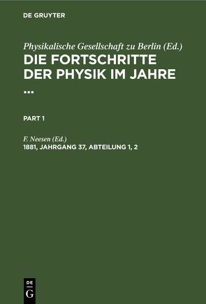 Die Fortschritte der Physik im Jahre … / Die Fortschritte der Physik im Jahre …. 1881, Jahrgang 37, Abteilung 1, 2 von Neesen,  F.