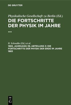 Die Fortschritte der Physik im Jahre … / Die Fortschritte der Physik der Erde im Jahre 1883 von Physikalischen Gesellschaft zu Berlin, Schwalbe,  B.