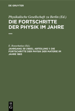 Die Fortschritte der Physik im Jahre … / Die Fortschritte der Physik der Materie im Jahre 1883 von Rosochatius,  E.