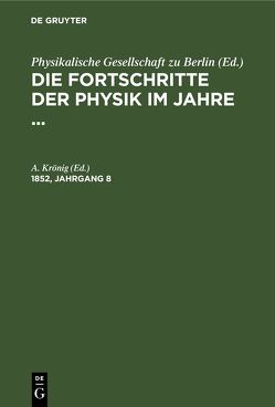 Die Fortschritte der Physik im Jahre … / Die Fortschritte der Physik im Jahre …. 1852, Jahrgang 8 von Krönig,  A.