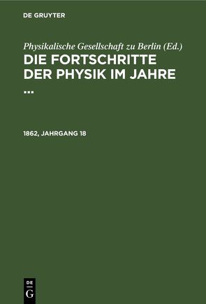 Die Fortschritte der Physik im Jahre … / Die Fortschritte der Physik im Jahre …. 1862, Jahrgang 18 von Physikalische Gesellschaft zu Berlin