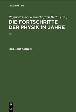 Die Fortschritte der Physik im Jahre … / Die Fortschritte der Physik im Jahre …. 1868, Jahrgang 24 von Physikalische Gesellschaft zu Berlin