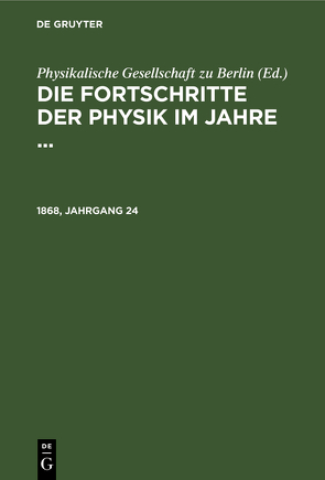 Die Fortschritte der Physik im Jahre … / Die Fortschritte der Physik im Jahre …. 1868, Jahrgang 24 von Physikalische Gesellschaft zu Berlin