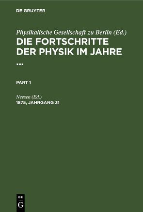 Die Fortschritte der Physik im Jahre … / Die Fortschritte der Physik im Jahre …. 1875, Jahrgang 31 von Neesen