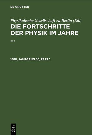 Die Fortschritte der Physik im Jahre … / Die Fortschritte der Physik im Jahre …. 1880, Jahrgang 36 von Physikalische Gesellschaft zu Berlin