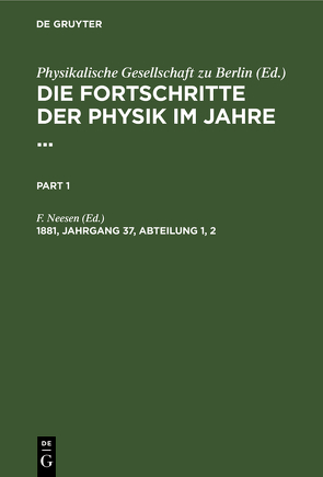 Die Fortschritte der Physik im Jahre … / Die Fortschritte der Physik im Jahre …. 1881, Jahrgang 37, Abteilung 1, 2 von Neesen,  F.