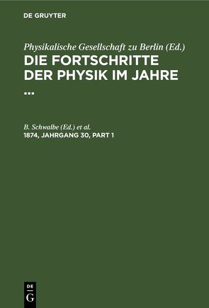 Die Fortschritte der Physik im Jahre … / Die Fortschritte der Physik im Jahre …. 1874, Jahrgang 30 von Neesen, Schwalbe,  B.