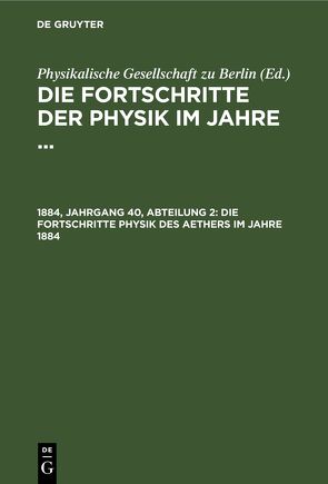 Die Fortschritte der Physik im Jahre … / Die Fortschritte Physik des Aethers im Jahre 1884 von Physikalische Gesellschaft zu Berlin