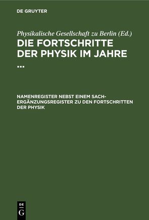 Die Fortschritte der Physik im Jahre … / Namenregister nebst einem Sach-Ergänzungsregister zu den Fortschritten der Physik von Physikalische Gesellschaft zu Berlin