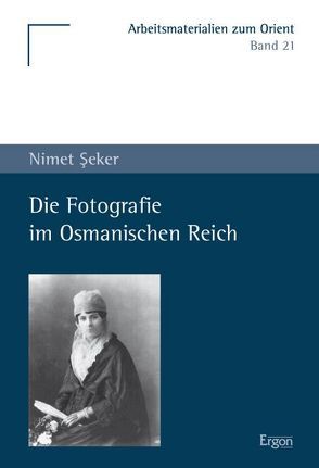 Die Fotografie im Osmanischen Reich von Seker,  Nimet