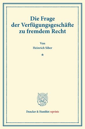 Die Frage der Verfügungsgeschäfte zu fremdem Recht. von Siber,  Heinrich