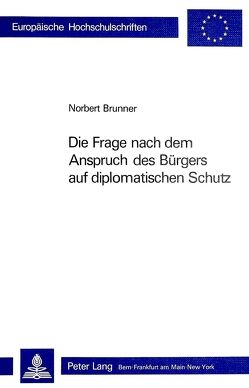 Die Frage nach dem Anspruch des Bürgers auf diplomatischen Schutz von Brunner,  Norbert