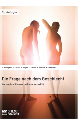 Die Frage nach dem Geschlecht: Hermaphroditismus und Intersexualität von Baruna,  Joy, Brongkoll,  Franziska, Groß,  Lena, Hagen,  Stefanie, Heim,  Julia, Memmer,  Nicole