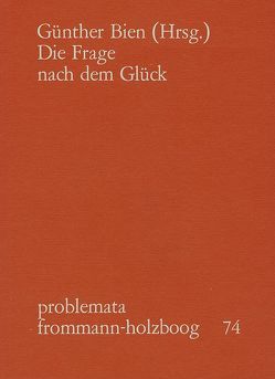 Die Frage nach dem Glück von Aubenque,  Pierre, Bien,  Günther, Höffe,  Otfried, Holzboog,  Eckhart, Kluxen,  Wolfgang, Krämer,  Hans, Marquard,  Odo, Schottlaender,  Rudolf, Simon,  Josef, Sommer,  Manfred, Spaemann,  Robert, Tielsch,  Elfriede Walesca