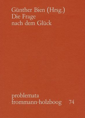 Die Frage nach dem Glück von Aubenque,  Pierre, Bien,  Günther, Höffe,  Otfried, Holzboog,  Eckhart, Kluxen,  Wolfgang, Krämer,  Hans, Marquard,  Odo, Schottlaender,  Rudolf, Simon,  Josef, Sommer,  Manfred, Spaemann,  Robert, Tielsch,  Elfriede Walesca