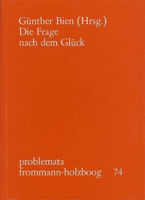 Die Frage nach dem Glück von Aubenque,  Pierre, Bien,  Günther, Höffe,  Otfried, Holzboog,  Eckhart, Kluxen,  Wolfgang, Krämer,  Hans, Marquard,  Odo, Schottlaender,  Rudolf, Simon,  Josef, Sommer,  Manfred, Spaemann,  Robert, Tielsch,  Elfriede Walesca