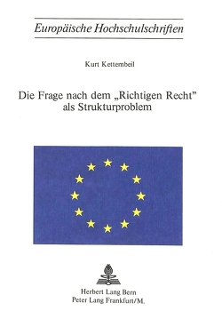 Die Frage nach dem «richtigen Recht» als Strukturproblem von Kettembeil,  Kurt