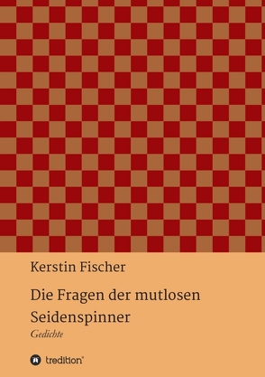 Die Fragen der mutlosen Seidenspinner von Fischer,  Kerstin