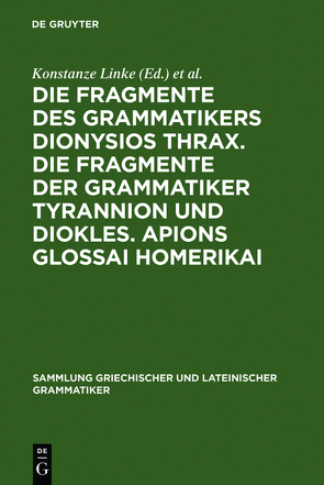 Die Fragmente des Grammatikers Dionysios Thrax. Die Fragmente der Grammatiker Tyrannion und Diokles. Apions Glossai Homerikai von Haas,  Walter, Linke,  Konstanze, Neitzel,  Susanne